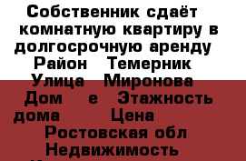 Собственник сдаёт 1 комнатную квартиру в долгосрочную аренду › Район ­ Темерник › Улица ­ Миронова › Дом ­ 2е › Этажность дома ­ 10 › Цена ­ 12 000 - Ростовская обл. Недвижимость » Квартиры аренда   